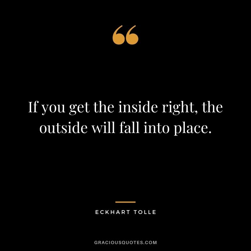 If you get the inside right, the outside will fall into place.
