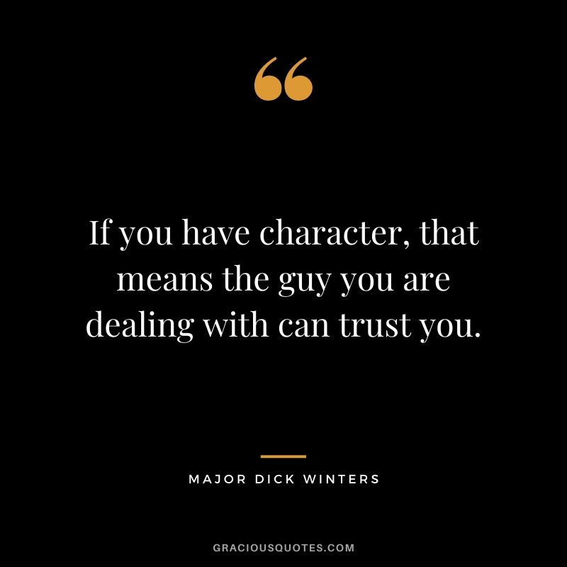 If you have character, that means the guy you are dealing with can trust you.