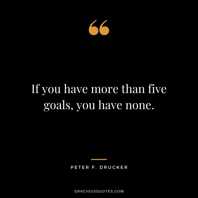 If you have more than five goals, you have none.