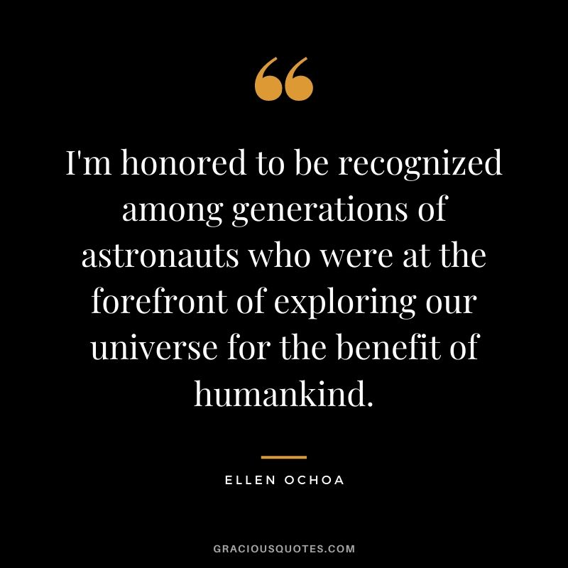 I'm honored to be recognized among generations of astronauts who were at the forefront of exploring our universe for the benefit of humankind.