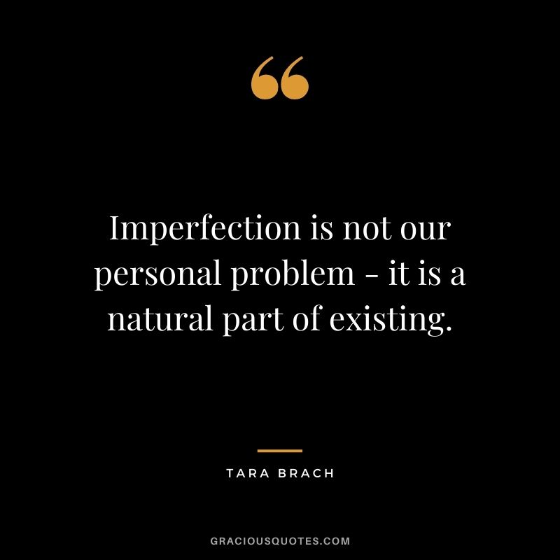 Imperfection is not our personal problem - it is a natural part of existing.