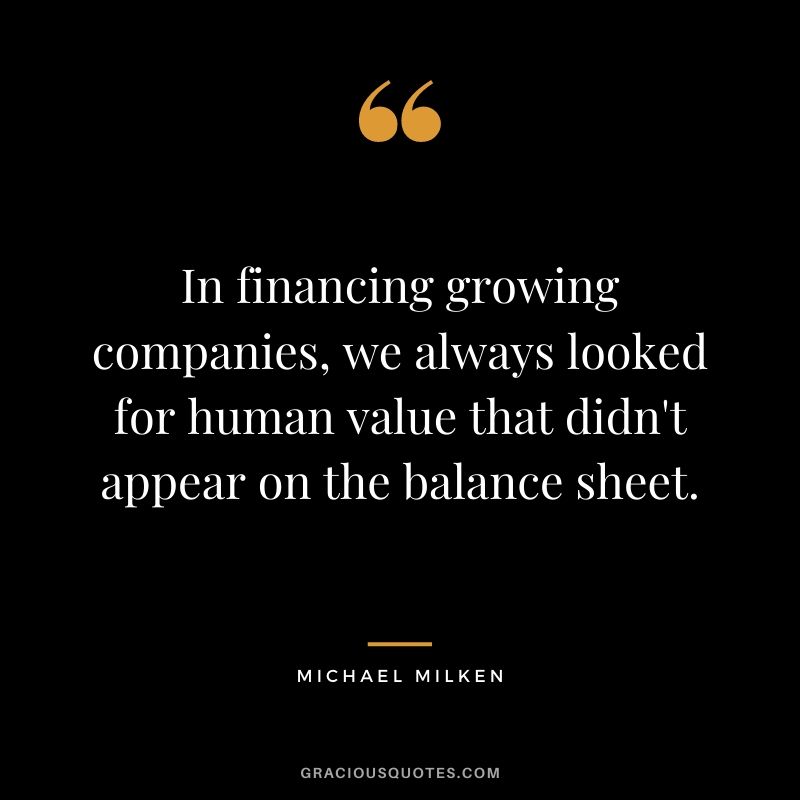 In financing growing companies, we always looked for human value that didn't appear on the balance sheet.