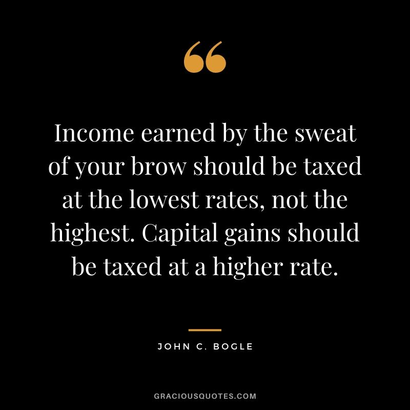 Income earned by the sweat of your brow should be taxed at the lowest rates, not the highest. Capital gains should be taxed at a higher rate.