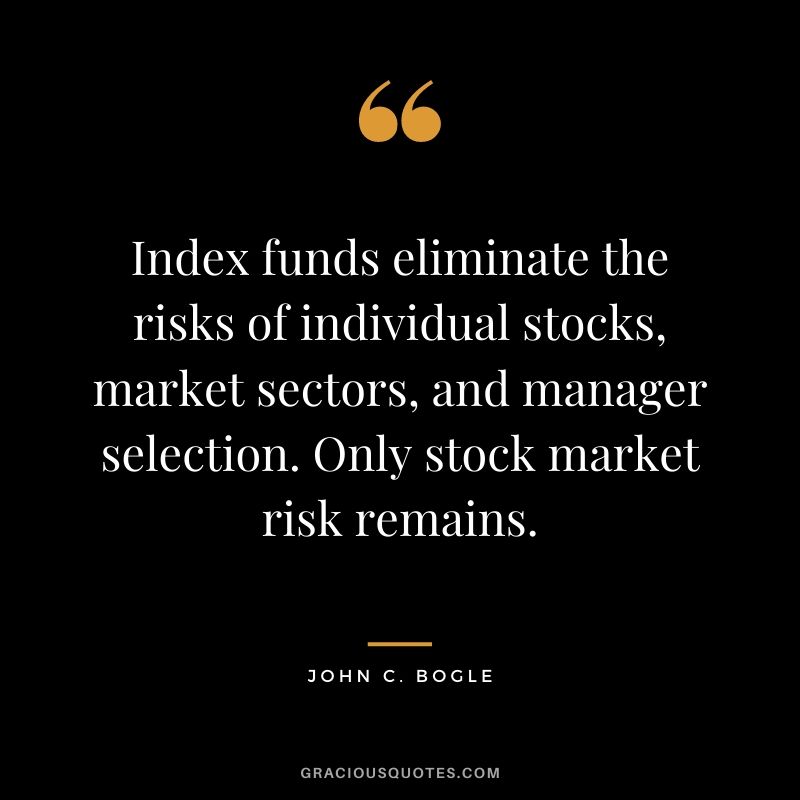 Index funds eliminate the risks of individual stocks, market sectors, and manager selection. Only stock market risk remains.