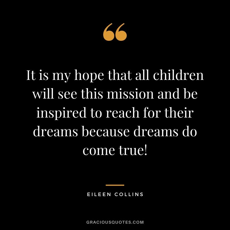 It is my hope that all children will see this mission and be inspired to reach for their dreams because dreams do come true!