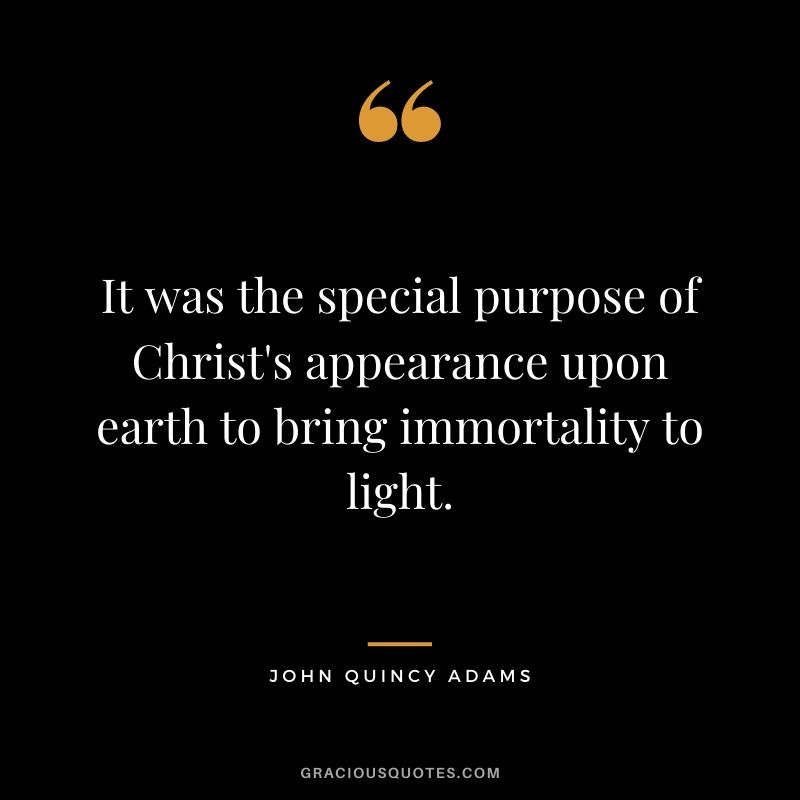It was the special purpose of Christ's appearance upon earth to bring immortality to light.
