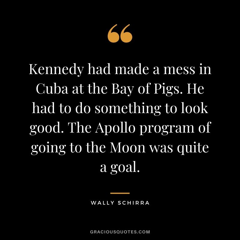 Kennedy had made a mess in Cuba at the Bay of Pigs. He had to do something to look good. The Apollo program of going to the Moon was quite a goal.