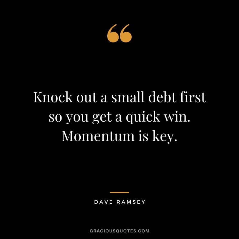 Knock out a small debt first so you get a quick win. Momentum is key.