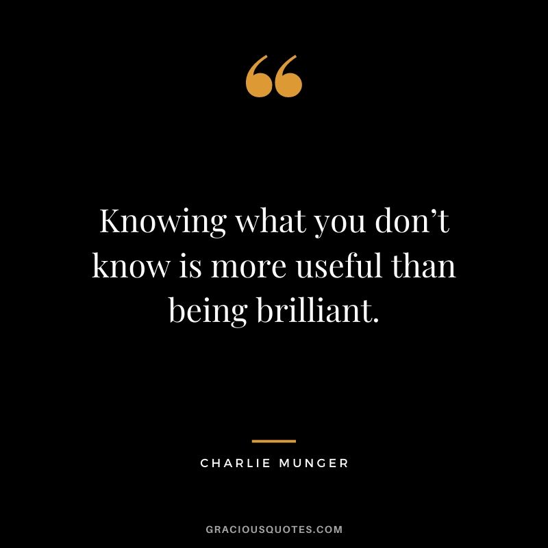 Knowing what you don’t know is more useful than being brilliant.