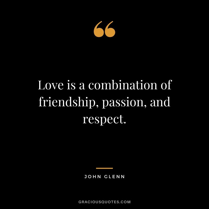 Love is a combination of friendship, passion, and respect.