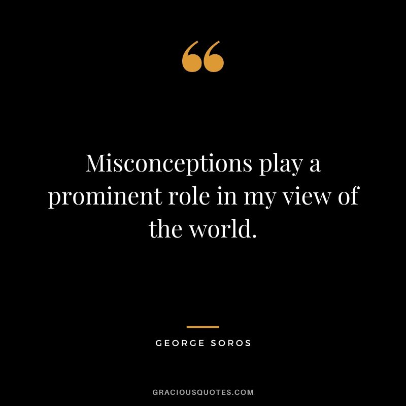 Misconceptions play a prominent role in my view of the world.