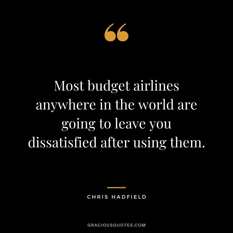 Most budget airlines anywhere in the world are going to leave you dissatisfied after using them.