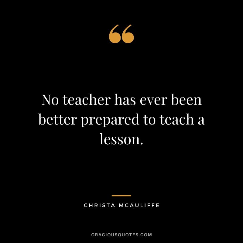 No teacher has ever been better prepared to teach a lesson.
