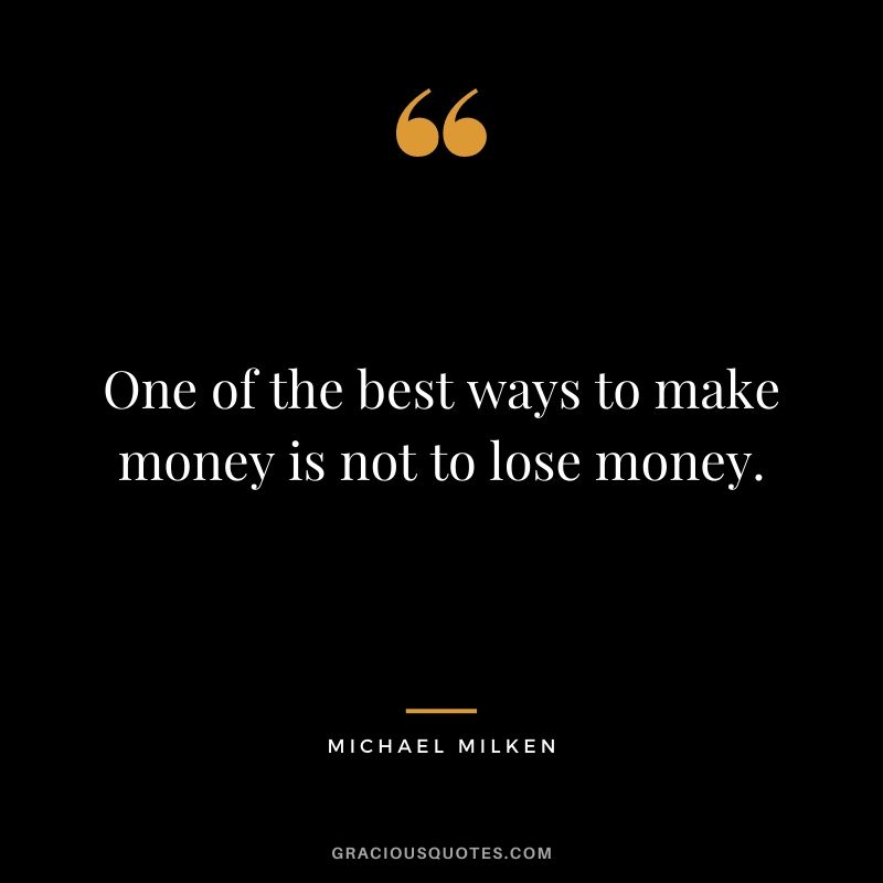 One of the best ways to make money is not to lose money.
