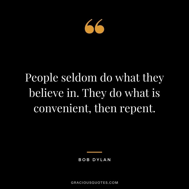 People seldom do what they believe in. They do what is convenient, then repent.