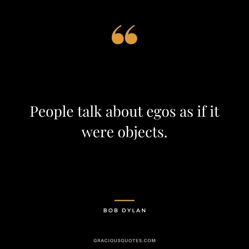 People talk about egos as if it were objects.