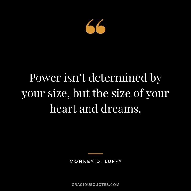 Power isn’t determined by your size, but the size of your heart and dreams.