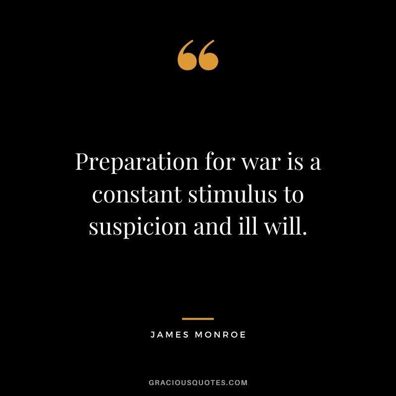 Preparation for war is a constant stimulus to suspicion and ill will.