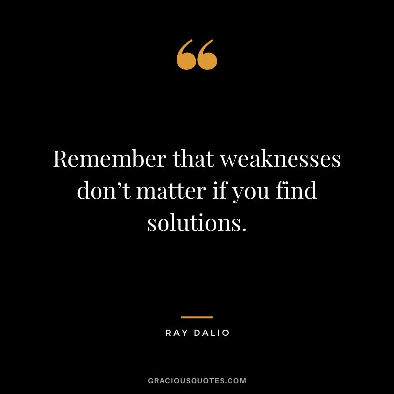 Remember that weaknesses don’t matter if you find solutions.
