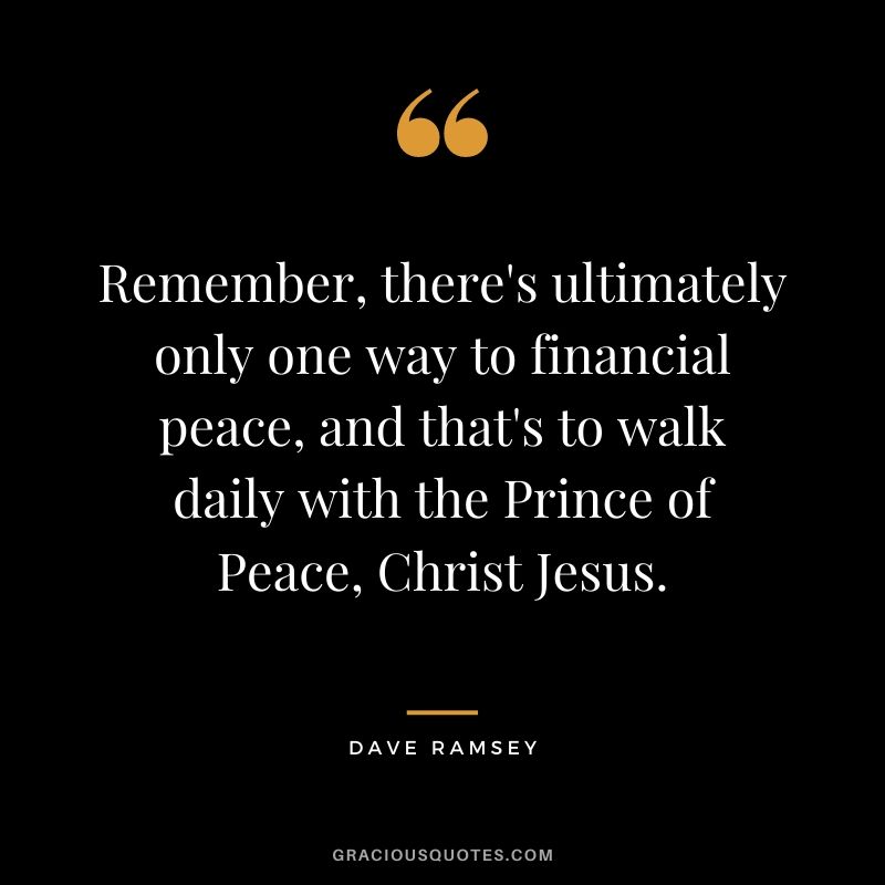Remember, there's ultimately only one way to financial peace, and that's to walk daily with the Prince of Peace, Christ Jesus.