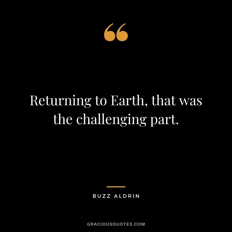 Returning to Earth, that was the challenging part.