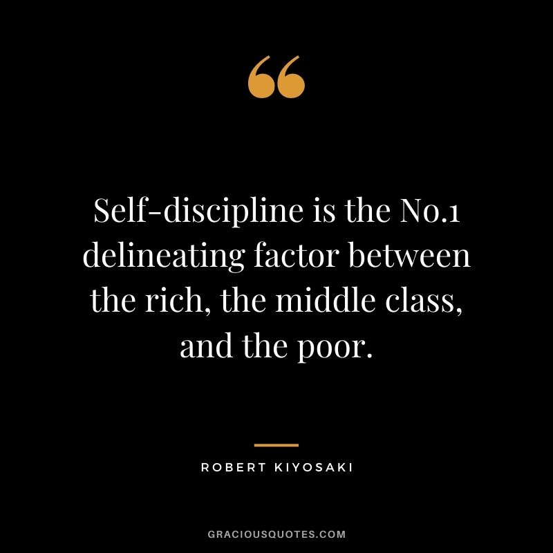 Self-discipline is the No.1 delineating factor between the rich, the middle class, and the poor. - Robert Kiyosaki