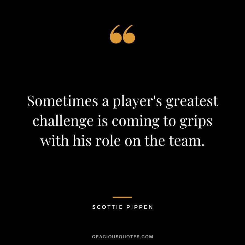 Sometimes a player's greatest challenge is coming to grips with his role on the team.