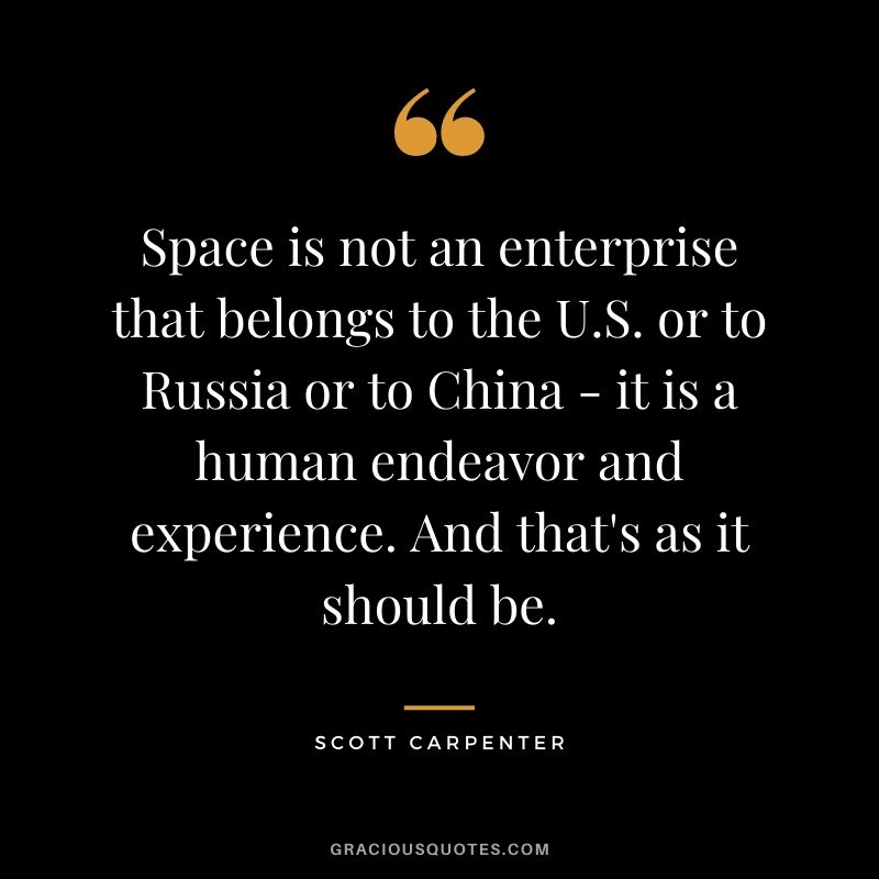 Space is not an enterprise that belongs to the U.S. or to Russia or to China - it is a human endeavor and experience. And that's as it should be.