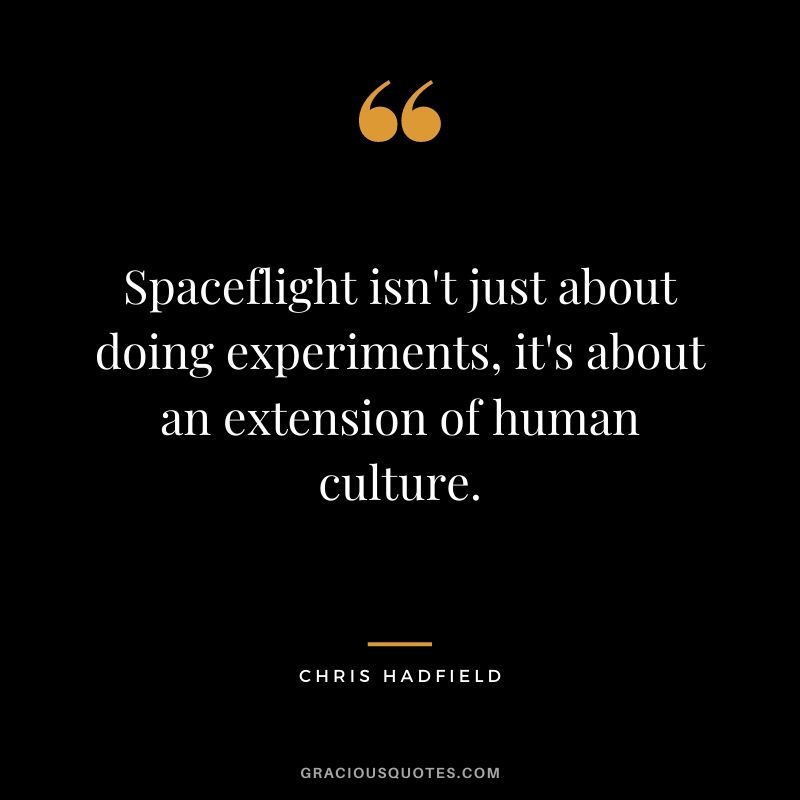 Spaceflight isn't just about doing experiments, it's about an extension of human culture.