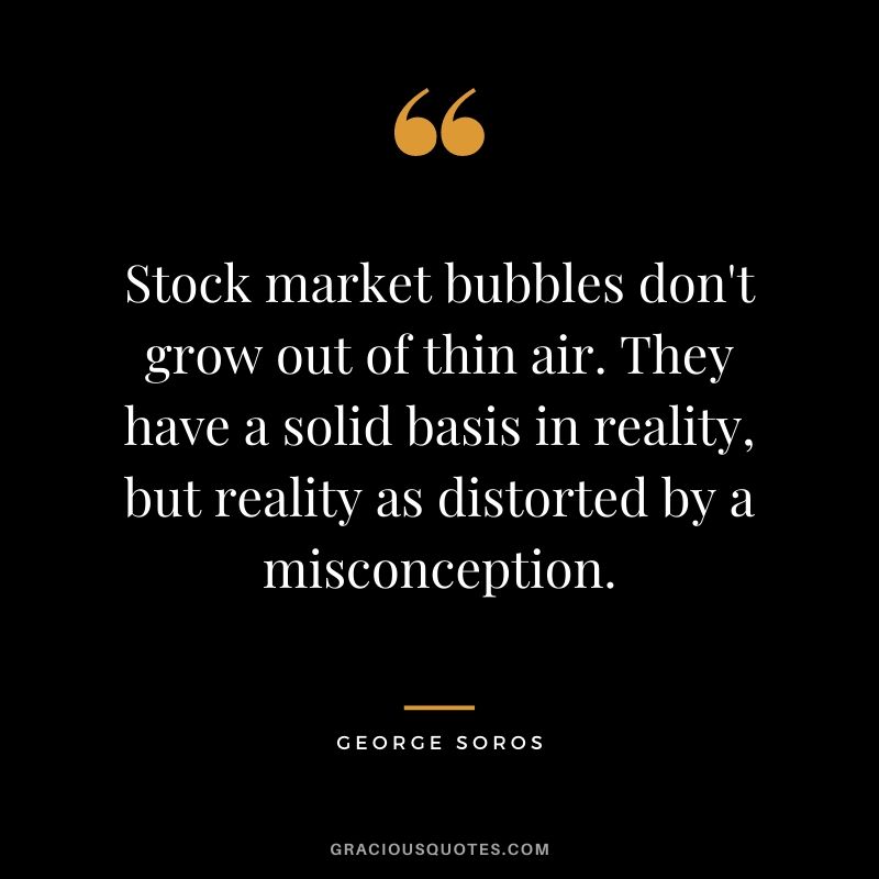 Stock market bubbles don't grow out of thin air. They have a solid basis in reality, but reality as distorted by a misconception.
