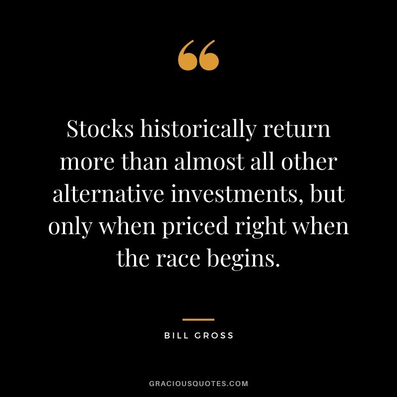 Stocks historically return more than almost all other alternative investments, but only when priced right when the race begins.