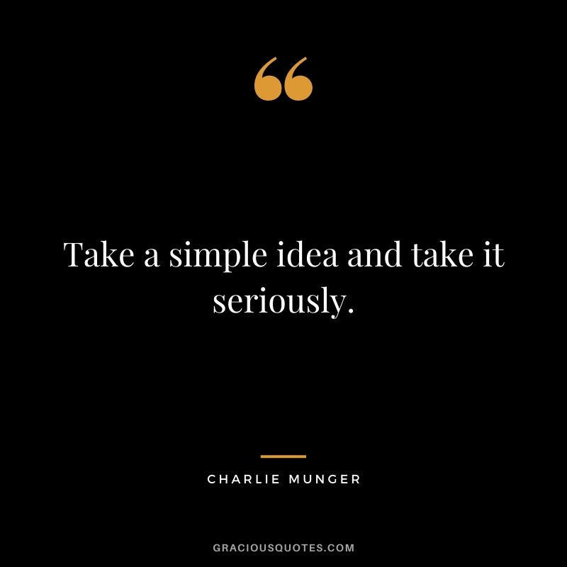 Take a simple idea and take it seriously.