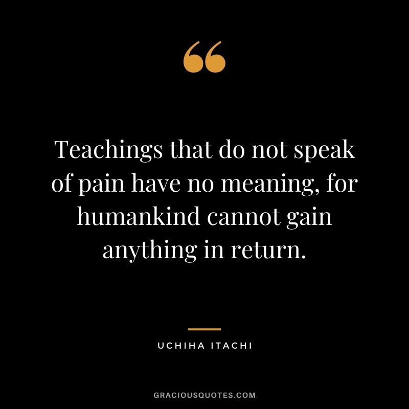 Teachings that do not speak of pain have no meaning, for humankind cannot gain anything in return.
