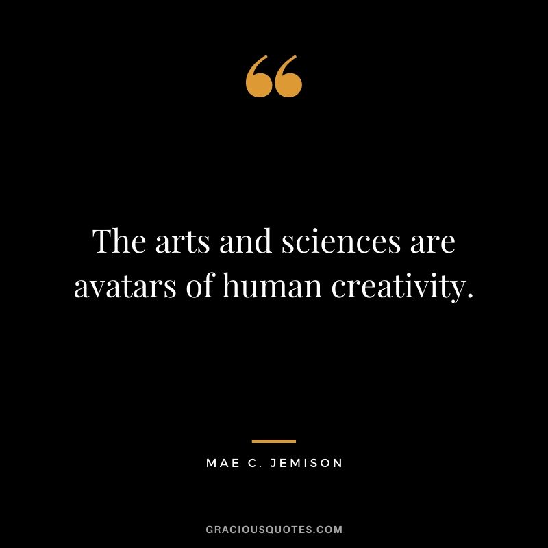 The arts and sciences are avatars of human creativity.