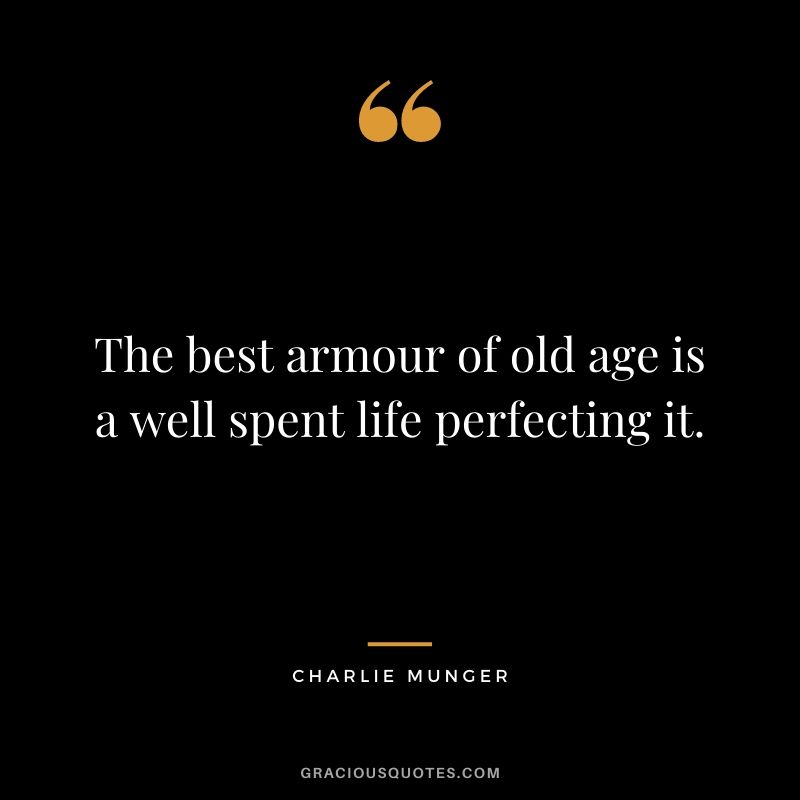 The best armour of old age is a well spent life perfecting it.
