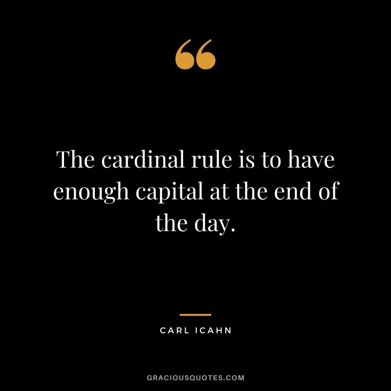 The cardinal rule is to have enough capital at the end of the day.
