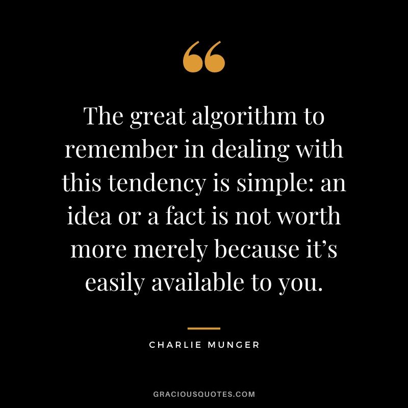 The great algorithm to remember in dealing with this tendency is simple: an idea or a fact is not worth more merely because it’s easily available to you.