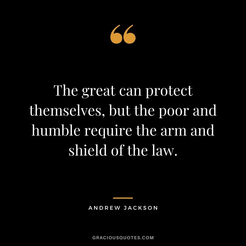 The great can protect themselves, but the poor and humble require the arm and shield of the law.