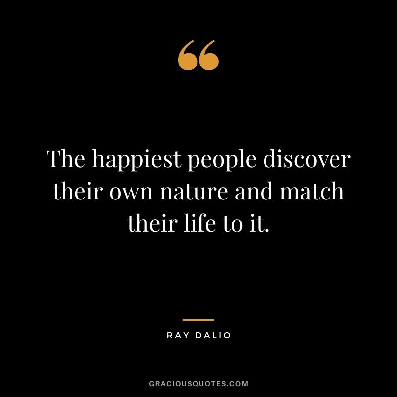 The happiest people discover their own nature and match their life to it.