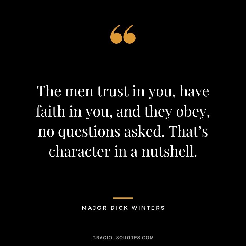 The men trust in you, have faith in you, and they obey, no questions asked. That’s character in a nutshell.