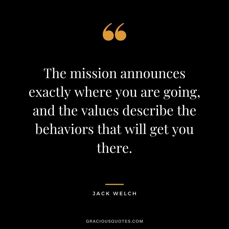 The mission announces exactly where you are going, and the values describe the behaviors that will get you there.