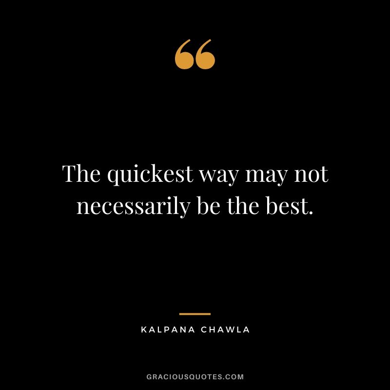 The quickest way may not necessarily be the best.