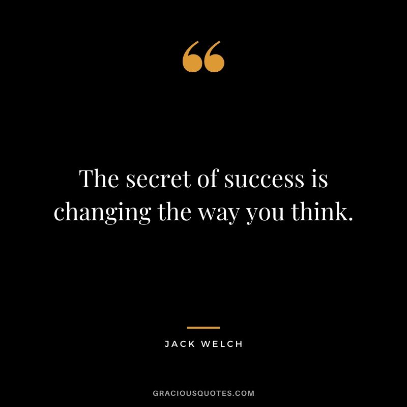 The secret of success is changing the way you think.