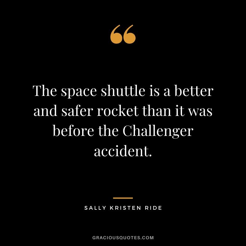 The space shuttle is a better and safer rocket than it was before the Challenger accident.
