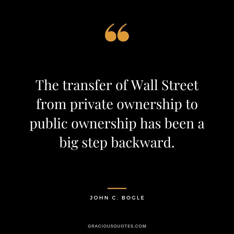 The transfer of Wall Street from private ownership to public ownership has been a big step backward.