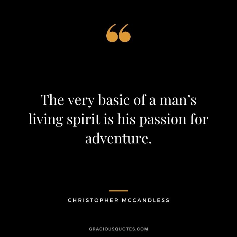 The very basic of a man’s living spirit is his passion for adventure. - Christopher McCandless