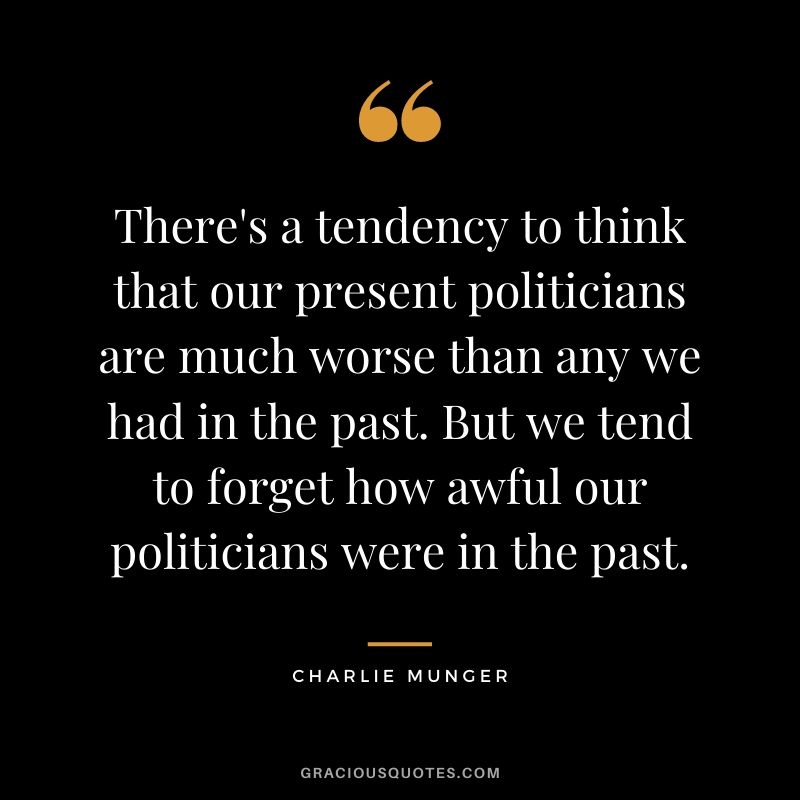 There's a tendency to think that our present politicians are much worse than any we had in the past. But we tend to forget how awful our politicians were in the past.