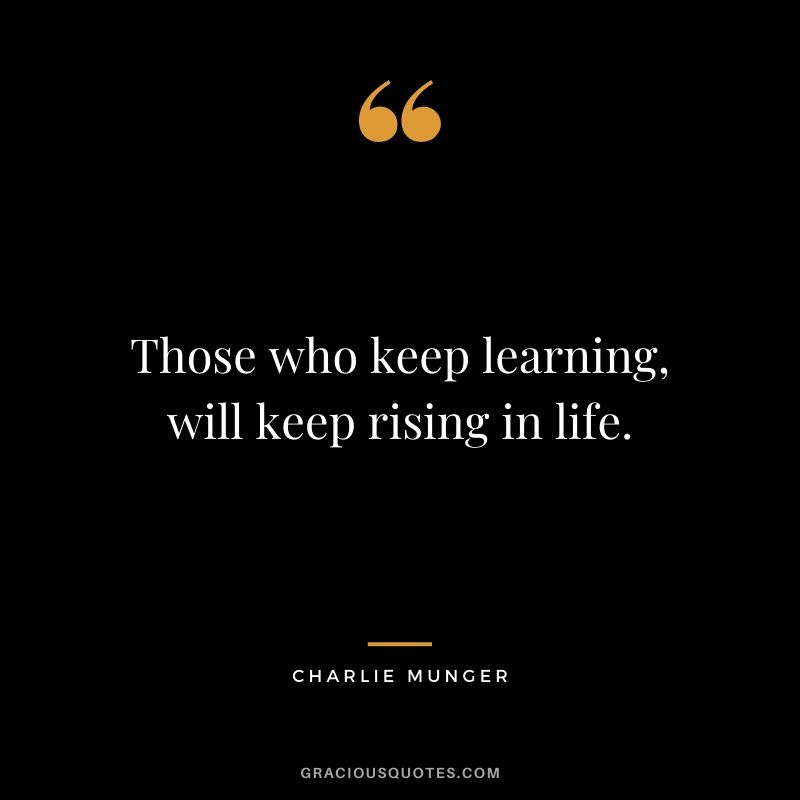 Those who keep learning, will keep rising in life.