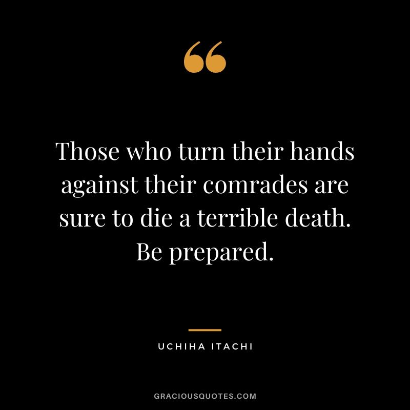 Those who turn their hands against their comrades are sure to die a terrible death. Be prepared.