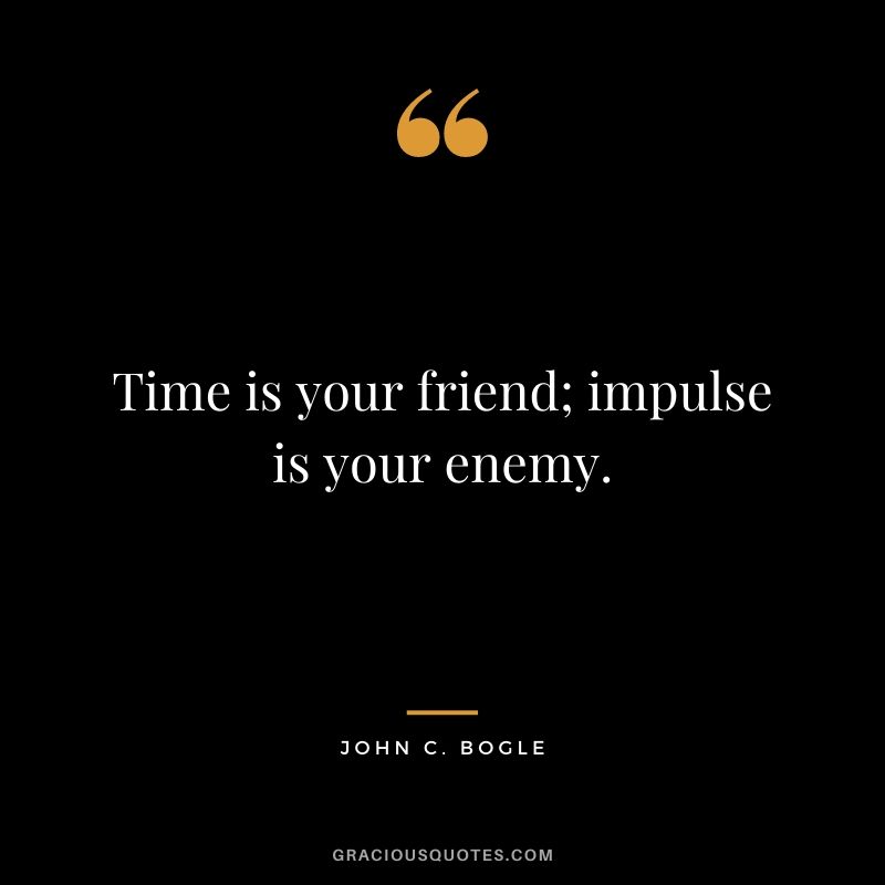 Time is your friend; impulse is your enemy.
